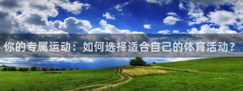你的专属运动：如何选择适合自己的体育活动？