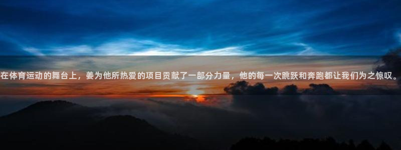 在体育运动的舞台上，姜为他所热爱的项目贡献了一部分力量，他的每一次跳跃和奔跑都让我们为之惊叹。