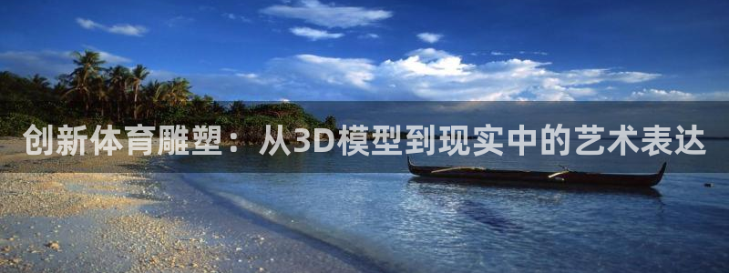 创新体育雕塑：从3D模型到现实中的艺术表达