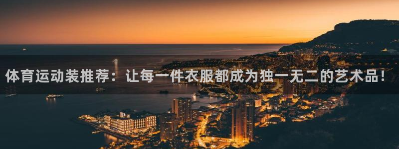 体育运动装推荐：让每一件衣服都成为独一无二的艺术品！